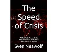 The Speed of Crisis: A Manifesto for Analysts - The unvarnished truth about geopolitical risk analysis