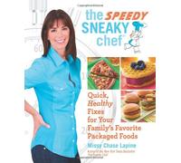 The Speedy Sneaky Chef: Quick, Healthy Fixes for Your Favorite Packaged Foods