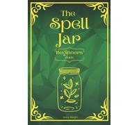 The Spell Jar Beginners Guide: Magic Spell Jar Recipes For Beginners, Modern Witchcraft Handbook & Worksheet