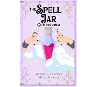 The Spell Jar Compendium: 50 Spell Jar Recipes
