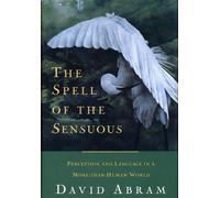 The Spell of the Sensuous: Perception and Language in a More-Than-Human World