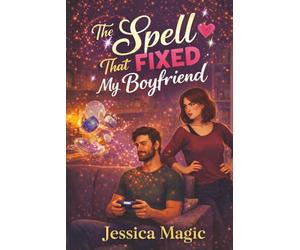 The Spell That Fixed My Boyfriend: A Cozy Witch Rom-Com About Love, Magic, and the Boyfriend Who Needed a Spell: 4 (Witchy Romantasy)