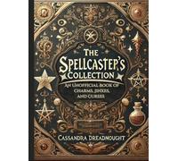 The Spellcaster's Collection: An Unofficial Book of Charms, Jinxes, and Curses