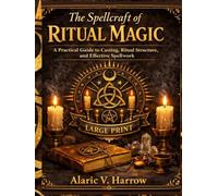The Spellcraft of Ritual Magic: A Practical Guide to Casting, Ritual Structure, and Effective Spellwork