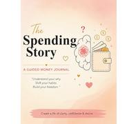 The Spending Story: A Journal for Mindful Money: Understand Your Why, Shift Your Habits and Build a Healthier Relationship With Money