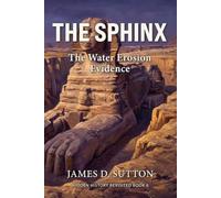 The Sphinx: The Water Erosion Evidence: 6 (Hidden History Revisited)
