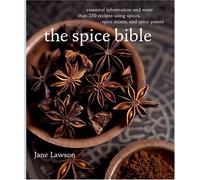 The Spice Bible: Essential Information and More Than 250 Recipes Using Spice, Spice Mixes, and Spice Pastes