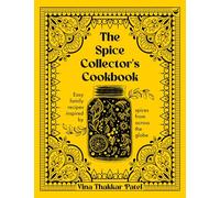 The Spice Collector's Cookbook : Easy family recipes inspired by spices from across the globe