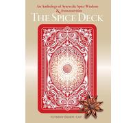 The Spice Deck: An Anthology of Ayurvedic Spice Wisdom & Aromanutrition