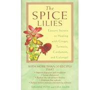 The Spice Lillies: Eastern Secrets to Healing with Ginger Turmeric Cardamom and Galangale