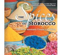 The Spices of Morocco: The Most Aromatic Country in Africa - Geography Books for Kids Age 9-12 Children's Geography & Cultures Books