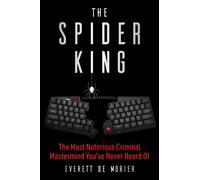 The Spider King : The Most Notorious Criminal Mastermind You've Never Heard Of