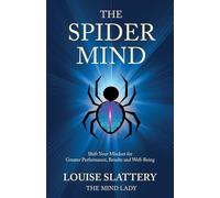 The Spider Mind: Shift Your Mindset for Greater Performance, Results and Well-Being