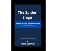 The Spider Siege: How the UK’s Most Venomous Arachnid Is Invading Our Homes (Headlines and Holizons series)