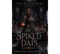 The Spiked Dais: A Dark Royal Romantasy of Forbidden Blood, a Cursed King, Dangerous Crown Magic, and a Powerful Hidden Heir (The Silver Heir)
