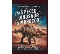 The Spiked Dinosaur of Morocco: How Spicomellus Shattered Dinosaur Evolution and Captured the World’s Imagination