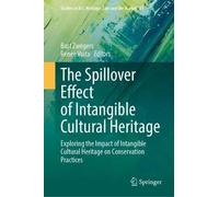 The Spillover Effect of Intangible Cultural Heritage: Exploring the Impact of Intangible Cultural Heritage on Conservation Practices (Studies in Art, Heritage, Law and the Market, 13)