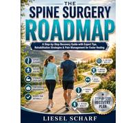 The Spine Surgery Roadmap: A Step-by-Step Recovery Guide with Expert Tips, Rehabilitation Strategies & Pain Management for Faster Healing