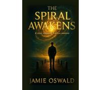 The Spiral Awakens: One Soul’s Return to What Was Never Forgotten (The Spiral Chronicles)