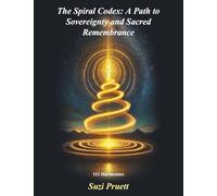 The Spiral Codex: A Path to Sovereignty and Sacred Remembrance: 111 Harmonics