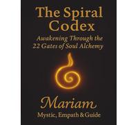 The Spiral Codex: Awakening Through the 22 Gates of Soul Alchemy