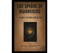 The Spiral of Awakening: Volume VI The Spiral Does Not End