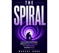 The Spiral: Stop Overthinking, Silence Anxiety, and Reclaim Your Sleep, Your Relationships, and Your Peace (THE RESET)