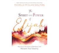 The Spirit and Power of Elijah: Rise Up in the Spirit of Boldness and Reclaim Your Destiny