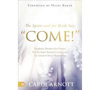 The Spirit and the Bride Say, "Come!": Prophetic Dreams that Prepare You for Jesus' Second Coming and the Greater Glory Outpouring