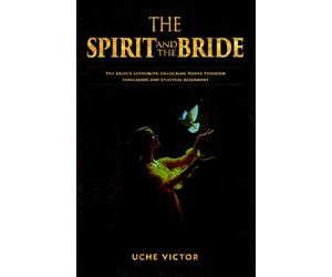 The Spirit and the Bride: The Bride’s Authority: Unlocking Power through Submission and Spiritual Alignment: 6 (Courts of Heaven Prayers)
