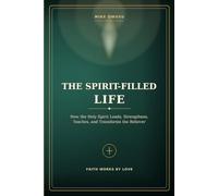 The Spirit-Filled Life: How the Holy Spirit Leads, Strengthens, Teaches, and Transforms the Believer