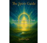 The Spirit Guide: Keys of Love, Light & Truth - Divine Activations for Humanity