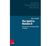 The Spirit in Romans 8: Paul, the Stoics, and Jewish Authors in Dialogue (Lublin Theological Studies)