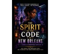 The Spirit in the code in New Orleans: A Gripping New Orleans Techno-Thriller Where AI Steals Identity, Truth Becomes Fiction, and No One Can Trust ... Handle Road Trip from New Orleans to Orlando)