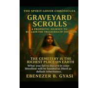 The Spirit-Lover Chronicles - Graveyard Scrolls: A Prophetic Journey to Reclaim the Treasures of the Dead (The Spirit-Lover Chronicles :A Kingdom Awakening Series)