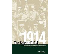 The Spirit of 1914: Militarism, Myth, and Mobilization in Germany: 10 (Studies in the Social and Cultural History of Modern Warfare, Series Number 10)