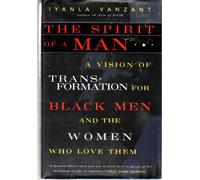 The Spirit of A Man: A Vision of Transformation for Black Men and the Women Who Love Them