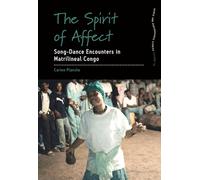 The Spirit of Affect: Song-Dance Encounters in Matrilineal Congo: 18 (Dance and Performance Studies, 18)