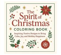 The Spirit Of Christmas Coloring Book: Inspiring Festive Designs To Bring Calm, Joy, And Holiday Happiness