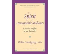 The Spirit of Homeopathic Medicine: Essential Insights to 300 Remedies