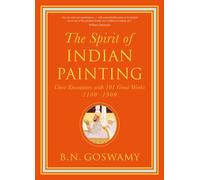 The Spirit of Indian Painting : Close Encounters with 101 Great Works 1100 -1900