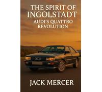 The Spirit of Ingolstadt: Audi's Quattro Revolution