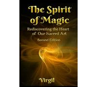 The Spirit of Magic: Rediscovering the Heart of Our Sacred Art (Second Edition)