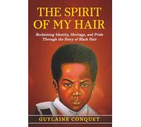 THE SPIRIT OF MY HAIR: Reclaiming Identity, Heritage, and Pride Through the story of Black Hair