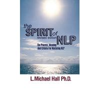 The Spirit of NLP - revised editon: The Process, Meaning and Criteria for Mastering NLP: The Process, Meaning & Criteria for Mastering NLP