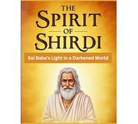 The Spirit of Shirdi: Sai Baba’s Light in a Darkened World