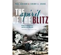 The Spirit of the Blitz: Home Intelligence and British Morale, September 1940 - June 1941