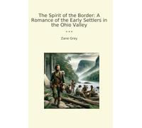 The Spirit of the Border: A Romance of the Early Settlers in the Ohio Valley (Classic Books)