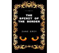 The Spirit Of The Border: By Zane Grey - Illustrated