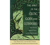 The Spirit of the Celtic Gods and Goddesses: Their History, Magical Power, and Healing Energies (2nd Revised edition)